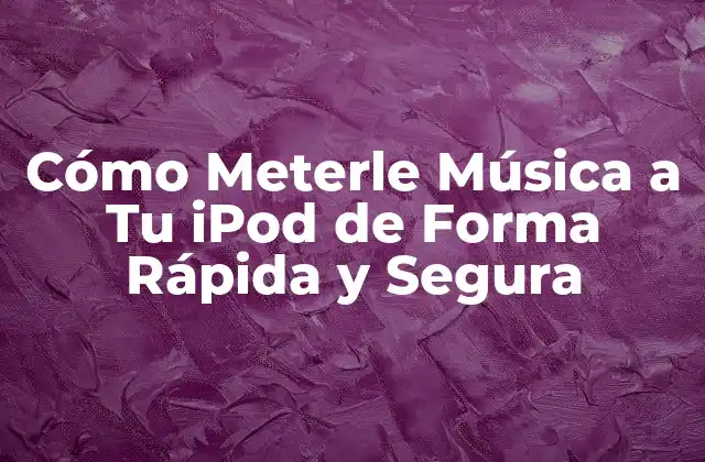Cómo Meterle Música a Tu Ipod de Forma Rápida y Segura