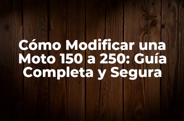 Cómo Modificar una Moto 150 a 250: Guía Completa y Segura