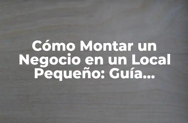 Ventajas de Montar un Negocio en un Local Pequeño