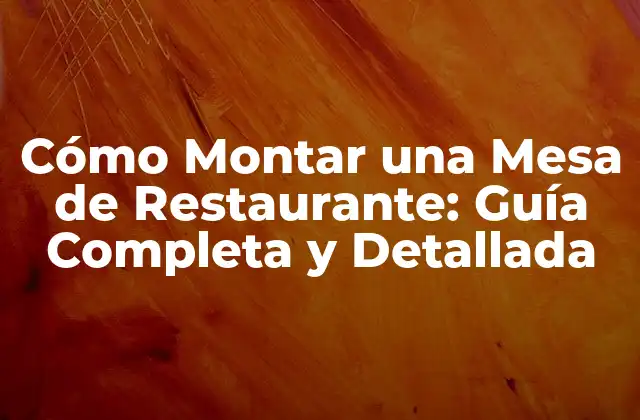 Cómo Montar una Mesa de Restaurante: Guía Completa y Detallada