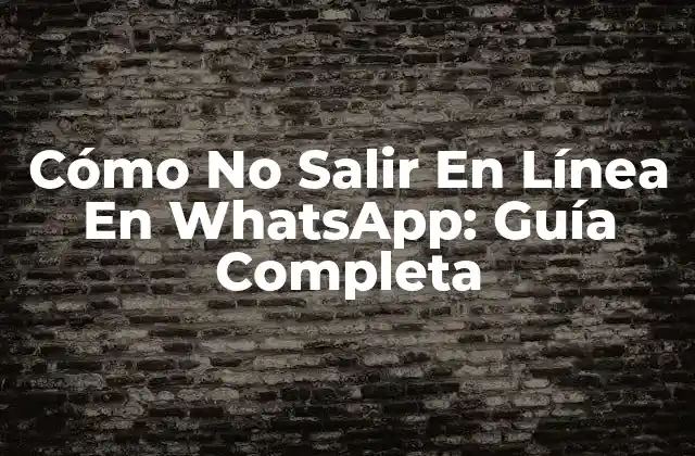 Cómo No Salir en Línea en Whatsapp: Guía Completa