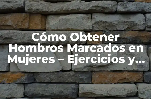 Cómo Obtener Hombros Marcados en Mujeres – Ejercicios y Consejos