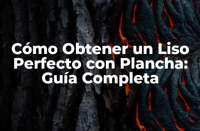 Cómo Obtener un Liso Perfecto con Plancha: Guía Completa