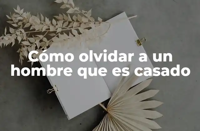Cómo Olvidar a un Hombre que es Casado