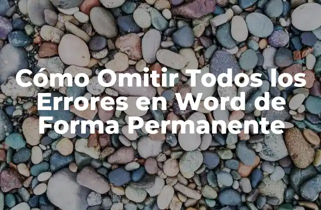 Cómo Omitir Todos los Errores en Word de Forma Permanente