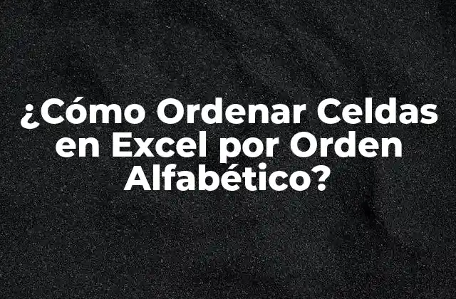 ¿cómo Ordenar Celdas en Excel por Orden Alfabético?