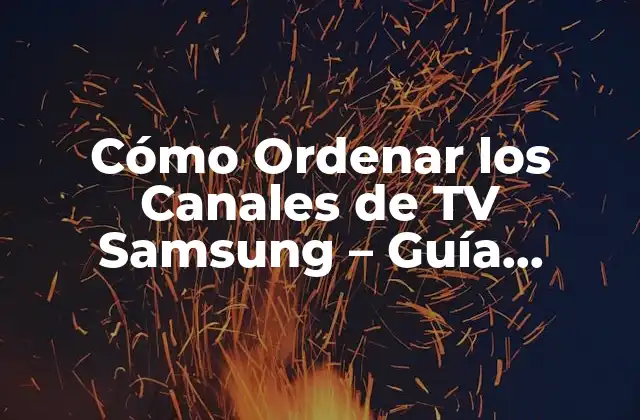 Cómo Ordenar los Canales de Tv Samsung – Guía Completa