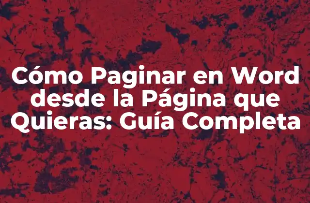 Cómo Paginar en Word desde la Página que Quieras: Guía Completa