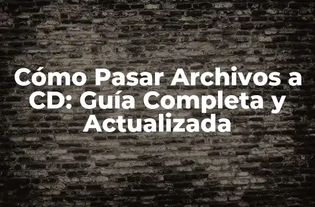 Cómo Pasar Archivos a Cd: Guía Completa y Actualizada 2 Preparación Previo a Pasar Archivos a CD