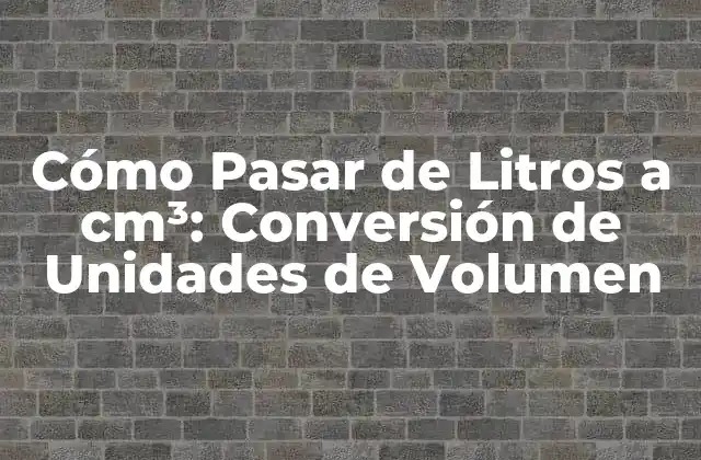 Cómo Pasar de Litros a Cm³: Conversión de Unidades de Volumen