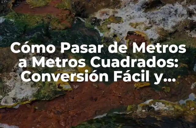 Cómo Pasar de Metros a Metros Cuadrados: Conversión Fácil y Exacta