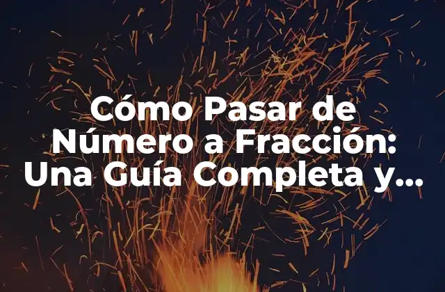 Cómo Pasar de Número a Fracción: una Guía Completa y Detallada