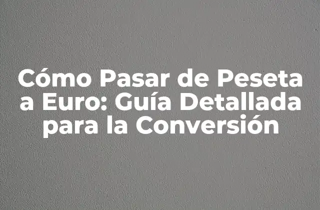 Cómo Pasar de Peseta a Euro: Guía Detallada para la Conversión