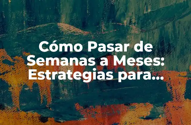 Cómo Pasar de Semanas a Meses: Estrategias para Consolidar el Éxito