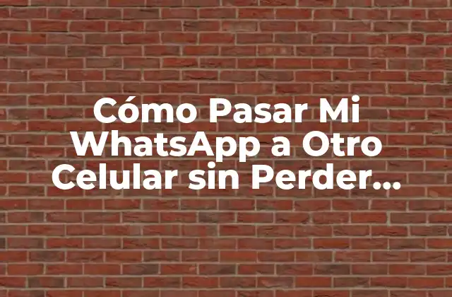 Cómo Pasar Mi Whatsapp a Otro Celular sin Perder Conversaciones
