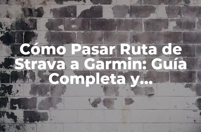 Cómo Pasar Ruta de Strava a Garmin: Guía Completa y Actualizada