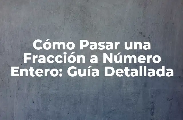Cómo Pasar una Fracción a Número Entero: Guía Detallada 2 Definiciones y Conceptos Básicos