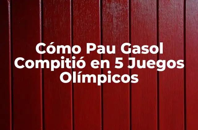 Cómo Pau Gasol Compitió en 5 Juegos Olímpicos 2 Los Inicios de la Carrera Olímpica de Pau Gasol