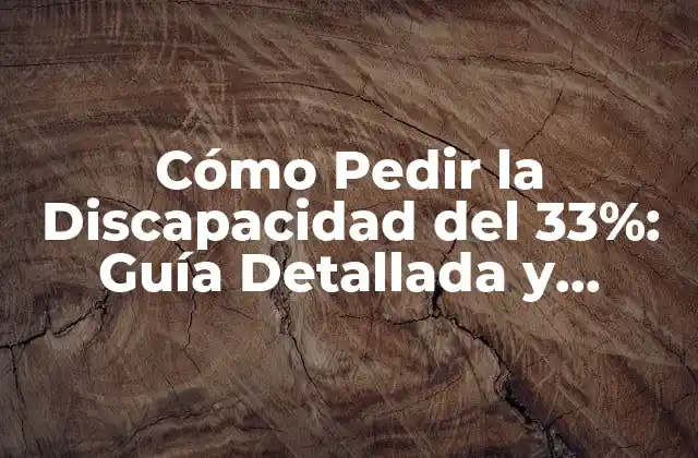 Cómo Pedir la Discapacidad Del 33%: Guía Detallada y Actualizada