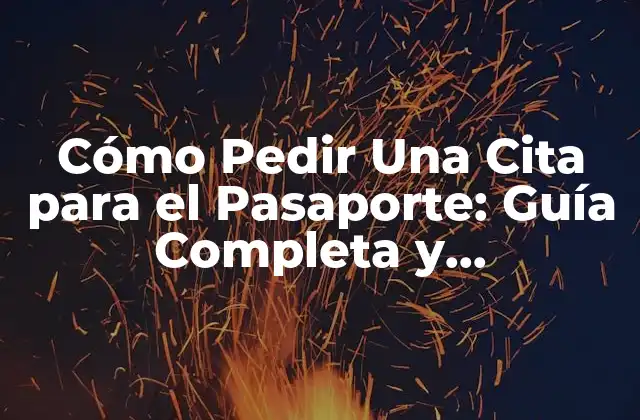 Cómo Pedir una Cita para el Pasaporte: Guía Completa y Actualizada