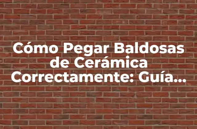 Cómo Pegar Baldosas de Cerámica Correctamente: Guía Detallada