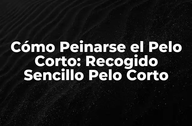 Cómo Peinarse el Pelo Corto: Recogido Sencillo Pelo Corto