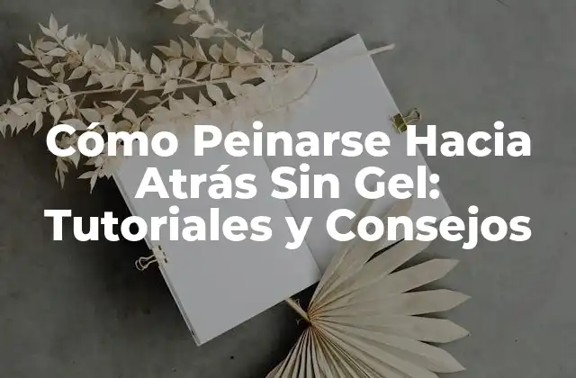 Cómo Peinarse hacia Atrás sin Gel: Tutoriales y Consejos