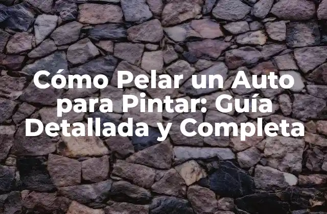 Cómo Pelar un Auto para Pintar: Guía Detallada y Completa
