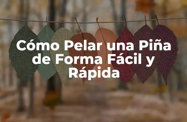 Cómo Pelar una Piña de Forma Fácil y Rápida