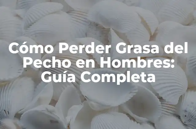 Cómo Perder Grasa Del Pecho en Hombres: Guía Completa 2 Causas de la Grasa del Pecho en Hombres