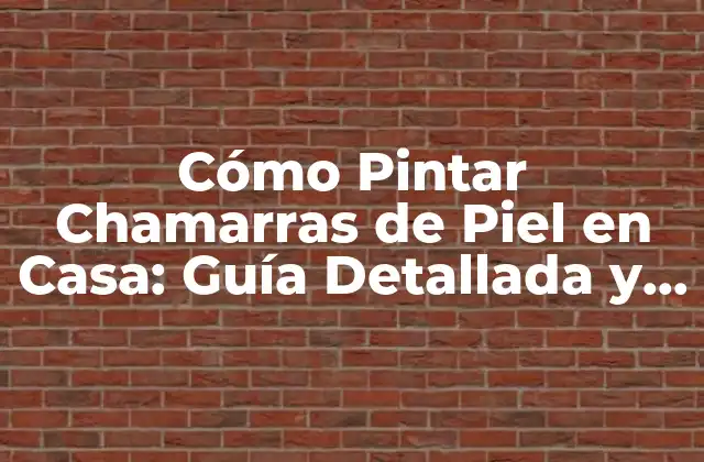 Cómo Pintar Chamarras de Piel en Casa: Guía Detallada y Práctica