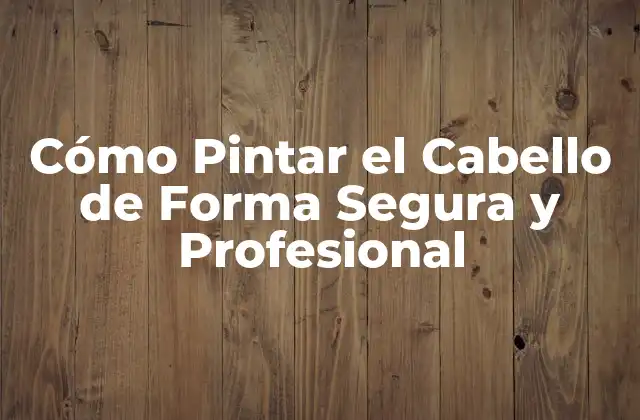 Cómo Pintar el Cabello de Forma Segura y Profesional