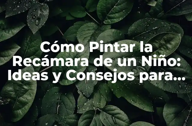 Cómo Pintar la Recámara de un Niño: Ideas y Consejos para una Habitación Infantil Única