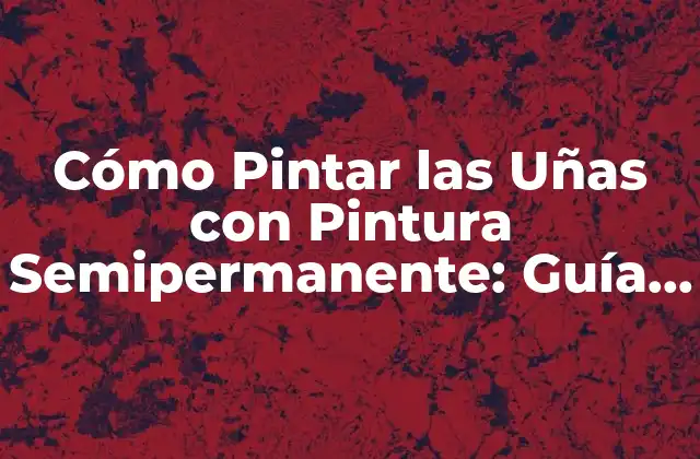 Preparación de las Uñas para la Pintura Semipermanente