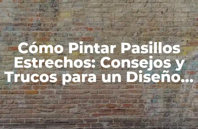 Cómo Pintar Pasillos Estrechos: Consejos y Trucos para un Diseño Exitoso