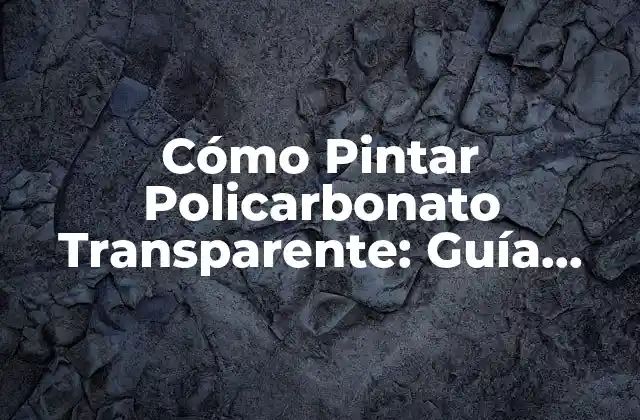 Cómo Pintar Policarbonato Transparente: Guía Definitiva