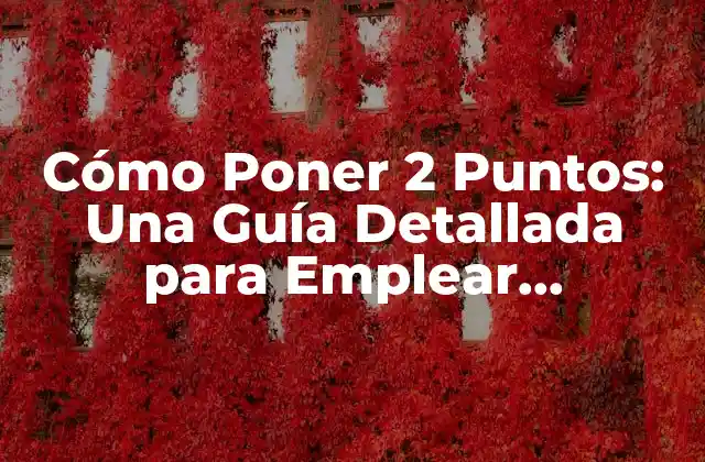 Cómo Poner 2 Puntos: una Guía Detallada para Emplear Correctamente los Puntos en el Escrito