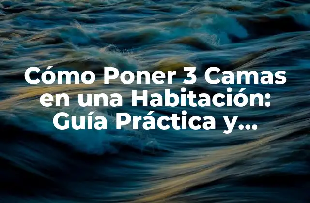 Cómo Poner 3 Camas en una Habitación: Guía Práctica y Creativa