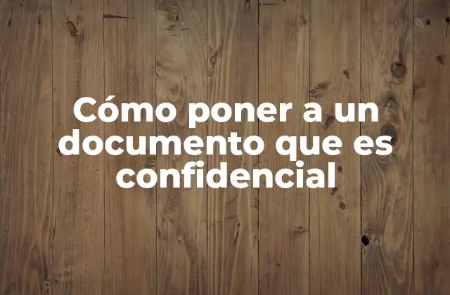 Cómo Poner a un Documento que es Confidencial