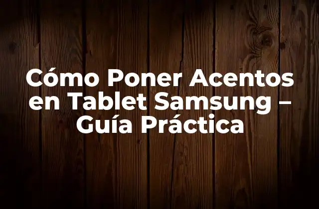 Cómo Poner Acentos en Tablet Samsung – Guía Práctica