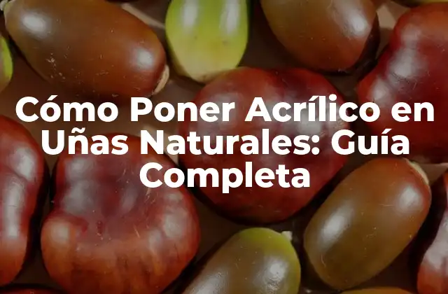 Cómo Poner Acrílico en Uñas Naturales: Guía Completa