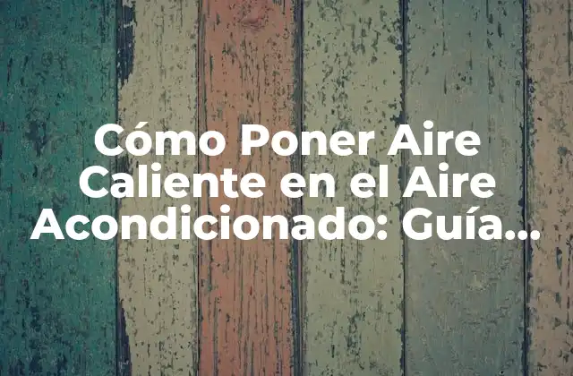 Tipos de Sistemas de Aire Acondicionado que Ofrecen Aire Caliente