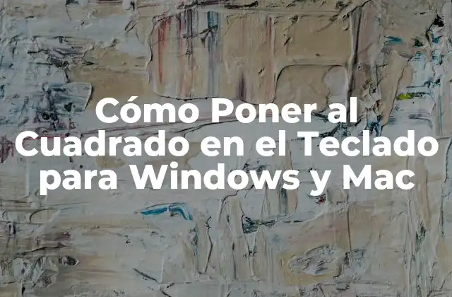 Cómo Poner Al Cuadrado en el Teclado para Windows y Mac 2 ¿Cómo Poner al Cuadrado en el Teclado para Windows?