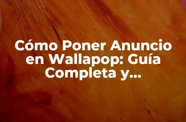 Cómo Poner Anuncio en Wallapop: Guía Completa y Actualizada