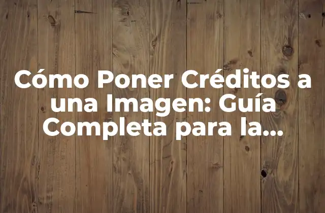 Cómo Poner Créditos a una Imagen: Guía Completa para la Atribución Correcta
