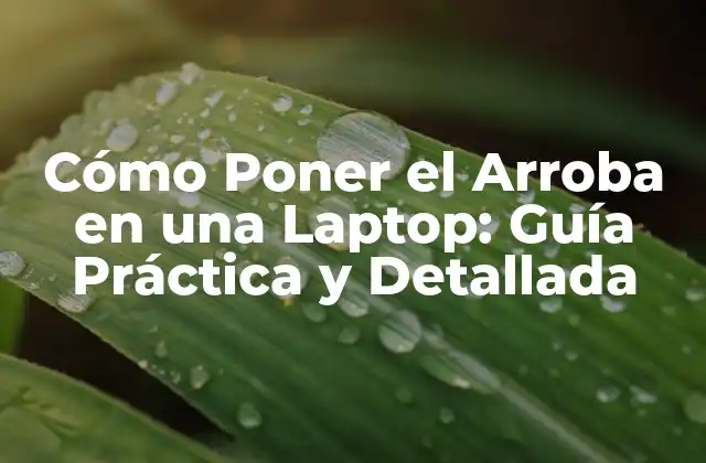 Cómo Poner el Arroba en una Laptop: Guía Práctica y Detallada