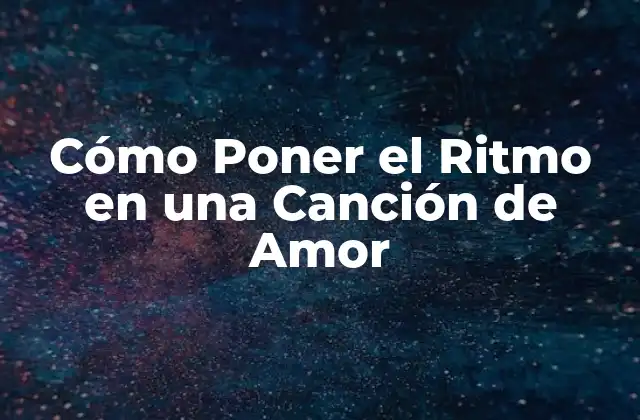 Cómo Poner el Ritmo en una Canción de Amor
