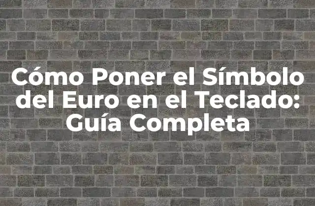 Cómo Poner el Símbolo Del Euro en el Teclado: Guía Completa