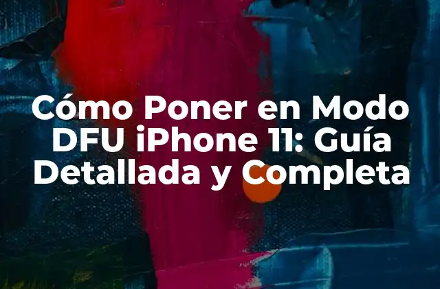 Cómo Poner en Modo Dfu Iphone 11: Guía Detallada y Completa