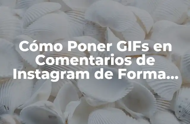 Cómo Poner Gifs en Comentarios de Instagram de Forma Fácil y Divertida